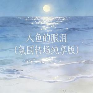 Baby, Don't Cry人鱼的眼泪（氛围转场纯享版）