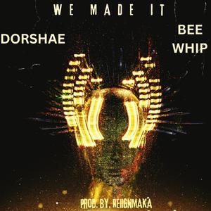 WE MADE IT (feat. BEE WHIP & DORSHAE)