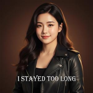 I Stayed Too Long