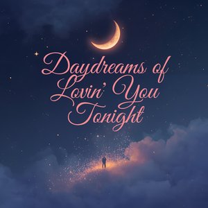 Daydreams of Lovin' You Tonight