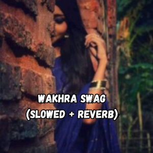 Wakhra Swag (Slowed + Reverb)