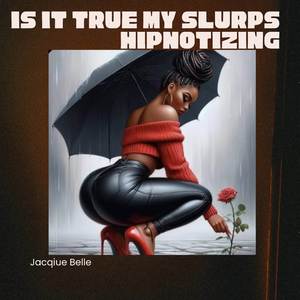 Is It True My Slurps Hipnotizing