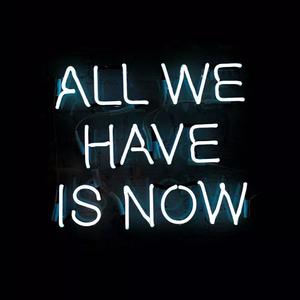 All we have is now