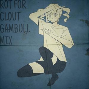 Rot For Clout (Gambull Mix)