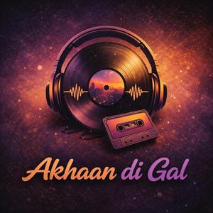 Akhaan Di Gal