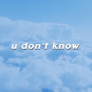 U don't know