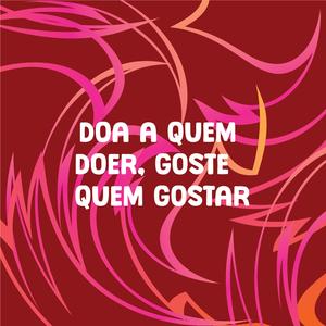 DOA A QUEM DOER, GOSTE QUEM GOSTAR