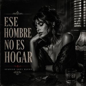 Ese Hombre No Es Hogar (Spanish Soul Blues)