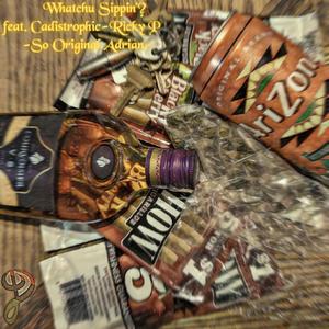 Whatchu sippin (feat. cadistrophic, So Original Adrian & Ricky P)
