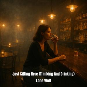 Just Sitting Here (Thinking And Drinking)