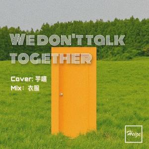 We don't talk together（翻自 heize）