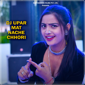 Dj Upar Mat Nache Chhori (DJ Remix)