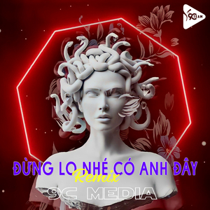 Đừng Lo Nhé Có Anh Đây (Remix)