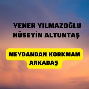 Meydandan Korkmam Arkadaş