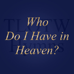 Who Do I Have in Heaven?