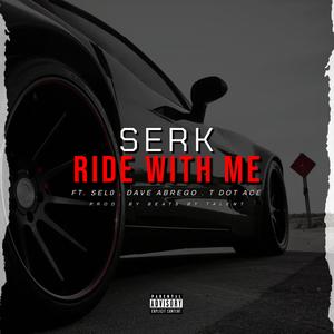 SERK (RIDE WITH ME) (feat. Dave Abrego, Selo & T Dot Ace) (SINGLE)