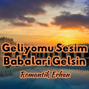 Geliyomu Sesim Babalari Gelsin