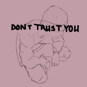 Dont Trust You