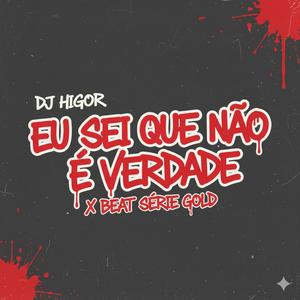 SEI QUE NÃO E VERDADE X BEAT SERIE GOLD