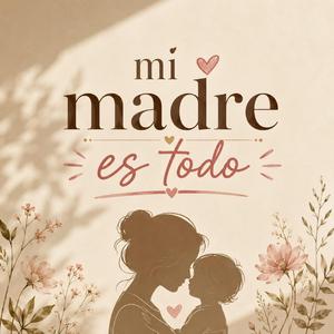 Mi madre es todo