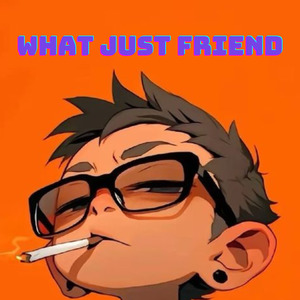 What just friend