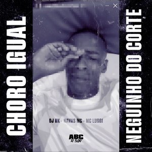 Choro Igual Neguinho do Corte