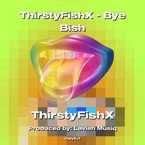 ThirstyFishX - Bye Bish