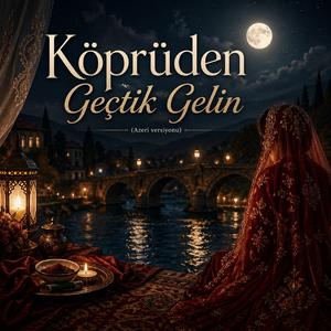 KÖPRÜDEN GEÇTİ GELİN (AZERİ VERSİYONU)