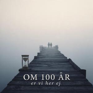 Om 100 år er vi her ej