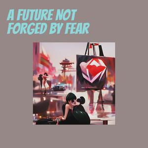 A Future Not Forged by Fear