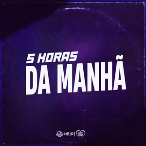 5 HORAS DA MANHÃ