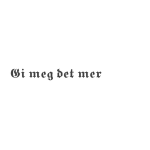 Gi Meg Det Mer