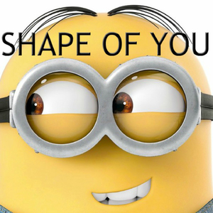 Shape of You (Minions Remix)