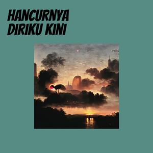 Hancurnya Diriku Kini