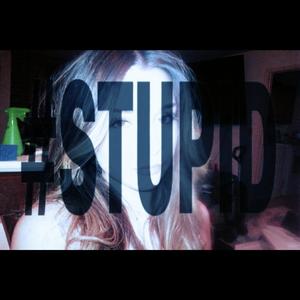 stupid!