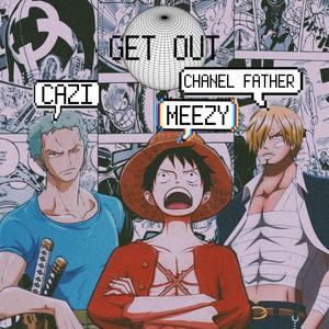 Get Out! (feat. Chanelfather & Cazi)