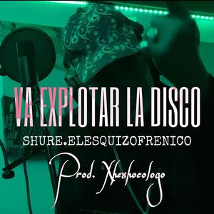 Va Explotar la Disco (feat. Shure.Elesquizofrenico)
