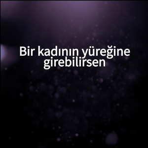 Bir kadının yüreğine girebilirsen