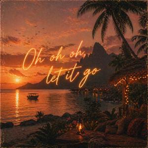 Oh oh oh, let it go