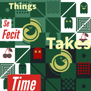 Things Takes Time