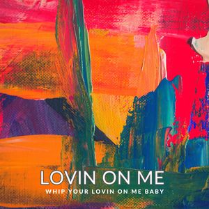 Whip Your Lovin' on Me Baby (Lovin' on Me)