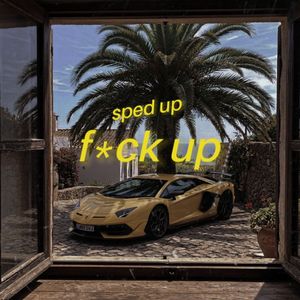 F*CK UP (Sped Up)