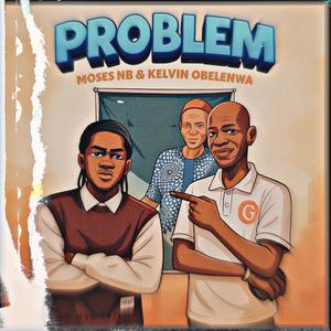 Problem (feat. Moses NB & Kelvin Obelenwa)