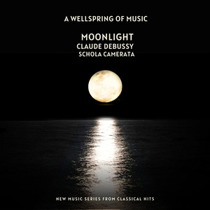 A Wellspring Of Music - Moonlight - Claude Debussy - Schola Camerata - New Music Series From Classical Hits