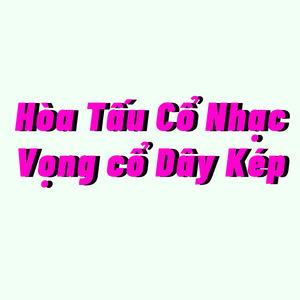 Hòa Tấu Cổ Nhạc Vọng Cổ Dây Kép