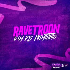Ravetroon - E os Djs Prostituto
