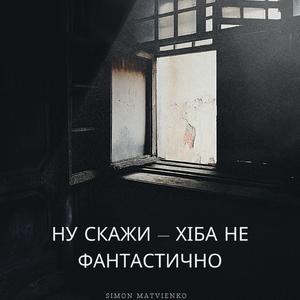 Ну скажи хіба не фантастично