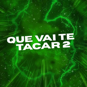 QUE VAI TE TACAR 2