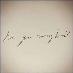 Are You Coming Home?