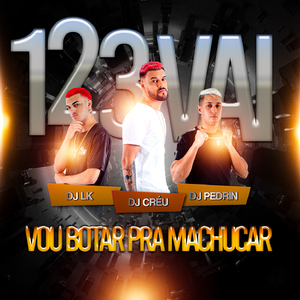 1 2 3 vai vou botar pra machucar